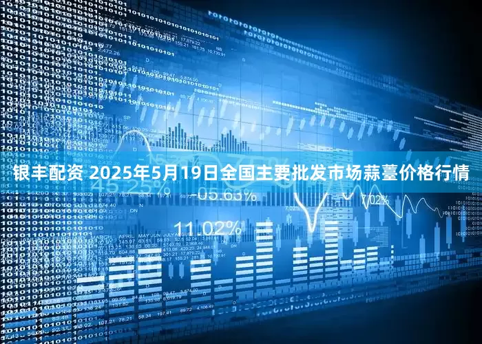 银丰配资 2025年5月19日全国主要批发市场蒜薹价格行情