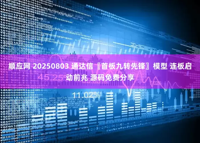 顺应网 20250803 通达信〖首板九转先锋〗模型 连板启动前兆 源码免费分享