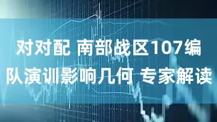 对对配 南部战区107编队演训影响几何 专家解读